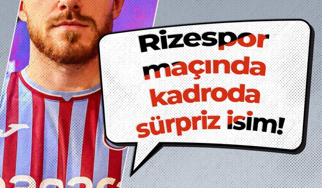 Rizespor maçında kadroda sürpriz isim!