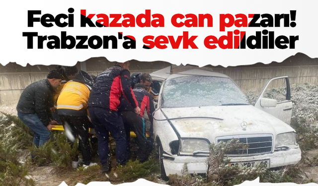 Feci kazada can pazarı! Trabzon'a sevk edildiler