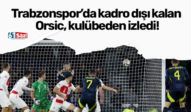 Trabzonspor’da kadro dışı kalan Orsic, kulübeden izledi!