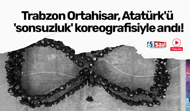 Trabzon Ortahisar, Atatürk'ü 'sonsuzluk' koreografisiyle andı!