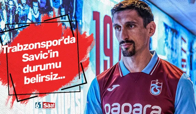 Trabzonspor'da Savic'in durumu belirsiz...