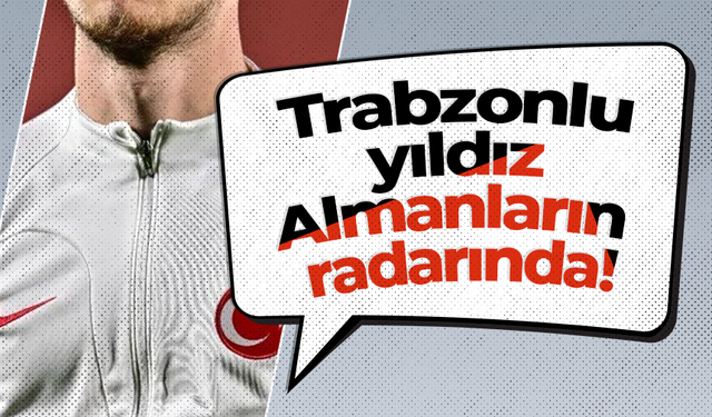 Trabzonlu yıldız Almanların radarında!