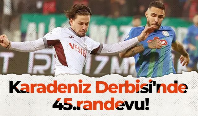 Karadeniz Derbisi'nde 45.randevu!