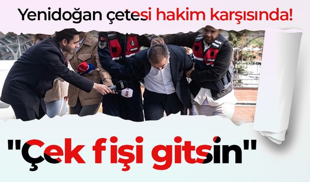 Yenidoğan çetesi hakim karşısında! "Çek fişi gitsin"