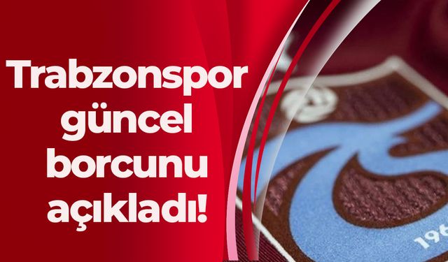 Trabzonspor güncel borcunu açıkladı!