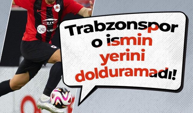 Trabzonspor o ismin yerini dolduramadı!