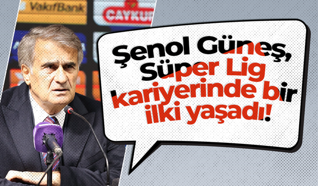 Şenol Güneş, Süper Lig kariyerinde bir ilki yaşadı!