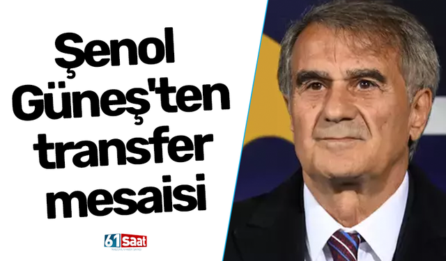 Şenol Güneş'ten transfer mesaisi