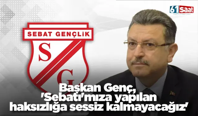 Başkan Genç, 'Sebatı'mıza yapılan haksızlığa sessiz kalmayacağız'