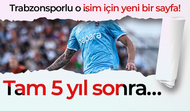 Trabzonsporlu o isim için yeni bir sayfa! Tam 5 yıl sonra…