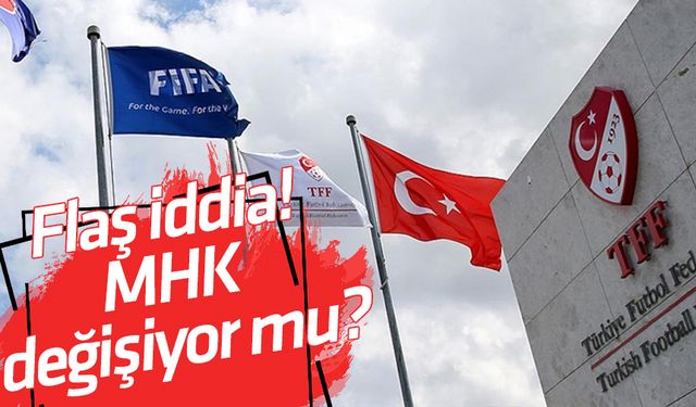 Flaş iddia! MHK değişiyor mu?