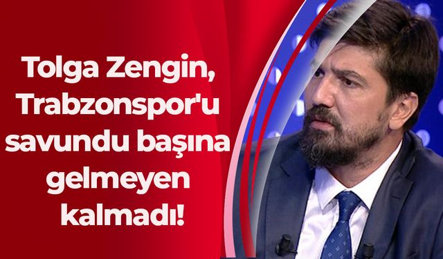 Tolga Zengin, Trabzonspor'u savundu başına gelmeyen kalmadı!