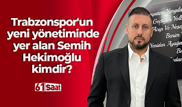 Trabzonspor'un yeni yönetiminde yer alan Semih Hekimoğlu kimdir?