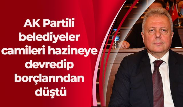 AK Partili belediyeler camileri hazineye devredip borçlarından düştü