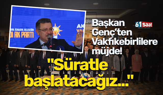 Başkan Genç’ten Vakfıkebirlilere müjde! "Süratle başlatacağız..."