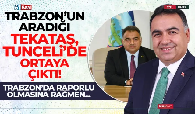 Raporlu olduğu için Trabzon'a gelmeyen Ali Tekataş, Tunceli'de ortaya çıktı!