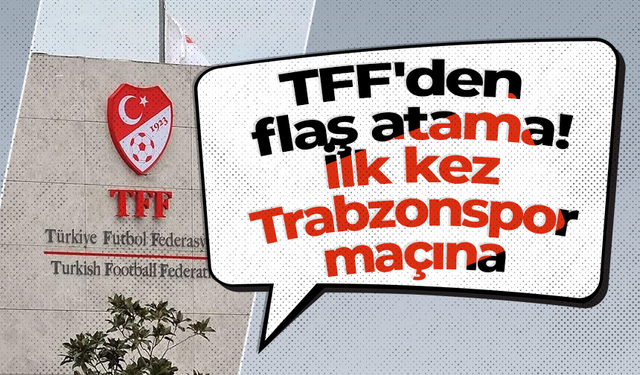 TFF'den flaş atama! İlk kez Trabzonspor maçına...