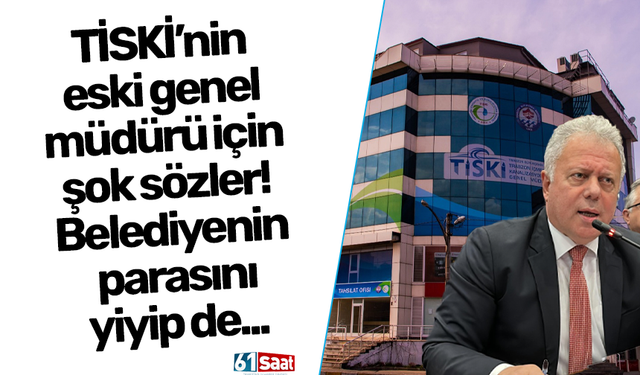 TİSKİ’nin eski genel müdürü için şok sözler! Belediyenin parasını yiyip de...