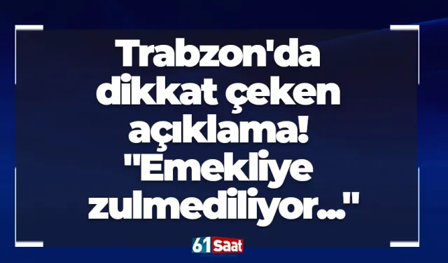 Trabzon'da dikkat çeken açıklama! "Emekliye zulmediliyor..."