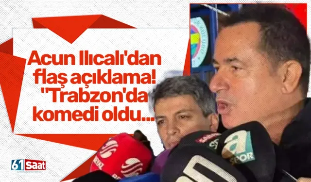 Acun Ilıcalı'dan flaş açıklama! "Trabzon'da komedi oldu..."