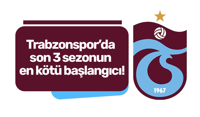 Trabzonspor’da son 3 sezonun en kötü başlangıcı!