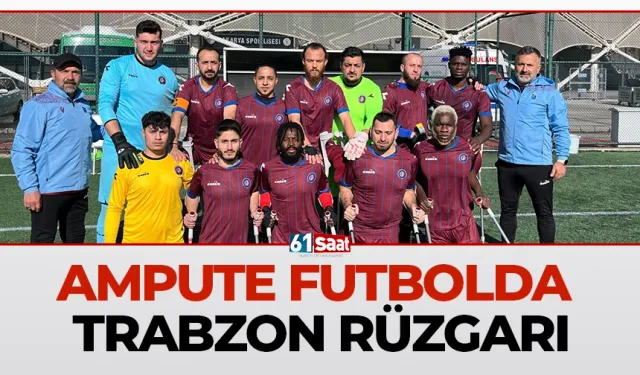 Ampute futbolda Trabzon rüzgarı