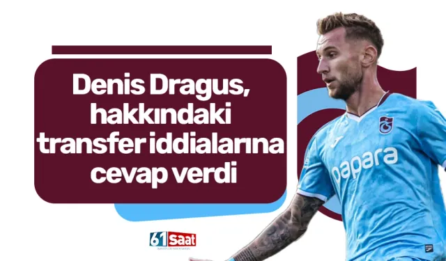 Denis Dragus, hakkındaki transfer iddialarına cevap verdi