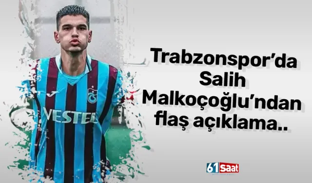 Trabzonspor’da Salih Malkoçoğlu’ndan flaş açıklama..