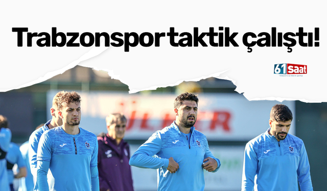 Trabzonspor taktik çalıştı!