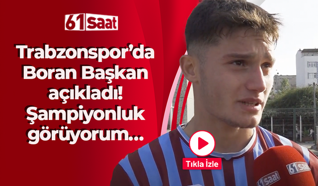 Trabzonspor’da Boran Başkan açıkladı! Şampiyonluk görüyorum…