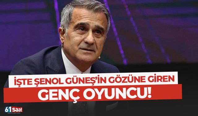 Şenol Güneş’in gözüne giren genç oyuncu!