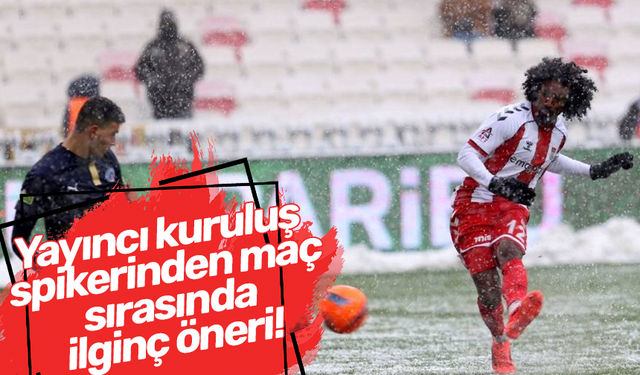 Yayıncı kuruluş spikerinden maç sırasında ilginç öneri!