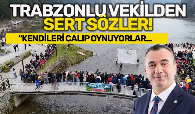 Trabzonlu Vekilden sert sözler! "Kendileri çalıp oynuyorlar..."