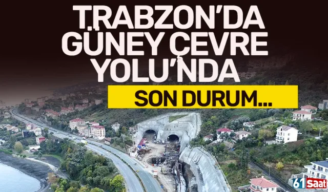 Trabzon'da Güney Çevre Yolu inşaatında son durum!