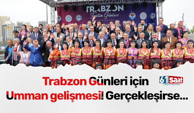 Trabzon Günleri için Umman gelişmesi! Gerçekleşirse…