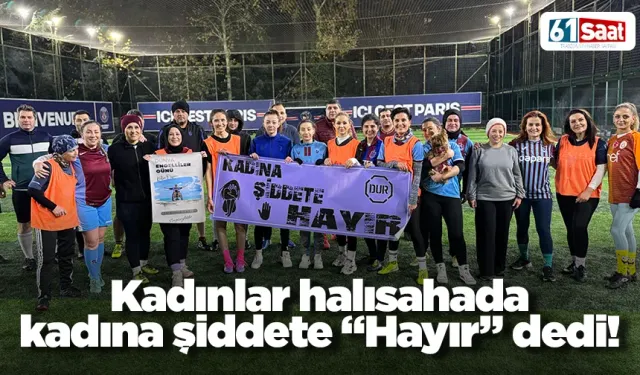 Kadınlar halısahada kadına şiddete “Hayır” dedi!