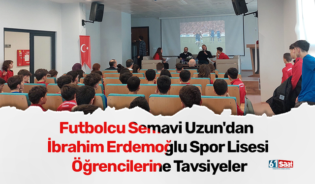 Futbolcu Semavi Uzun'dan İbrahim Erdemoğlu Spor Lisesi Öğrencilerine Tavsiyeler