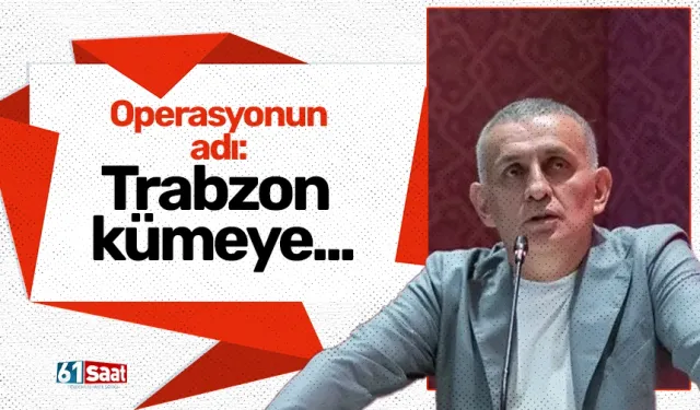 Operasyonun adı: Trabzon kümeye...