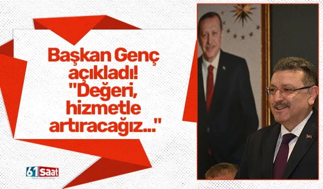 Başkan Genç açıkladı! "Değeri, hizmetle artıracağız..."