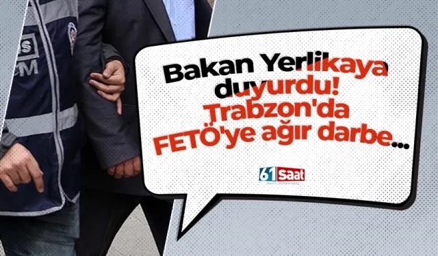 Bakan Yerlikaya duyurdu! Trabzon'da FETÖ'ye ağır darbe...