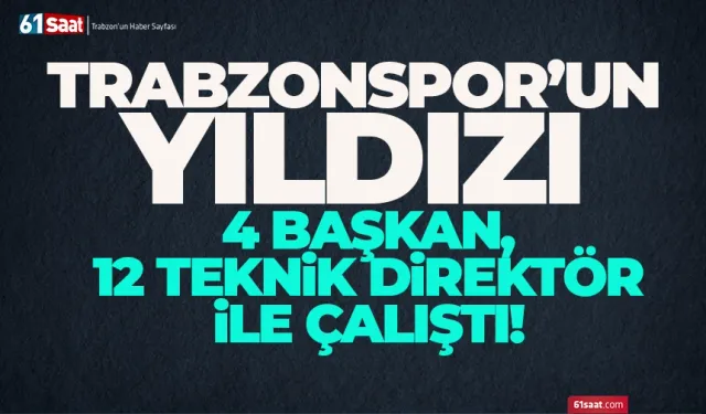 Trabzonspor'un yıldızı 4 başkan, 12 teknik direktör ile çalıştı!