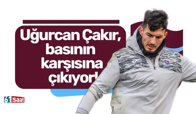 Uğurcan Çakır, basının karşısına çıkıyor!