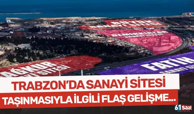 Trabzon'da sanayilerin taşınmasıyla ilgili flaş gelişme...