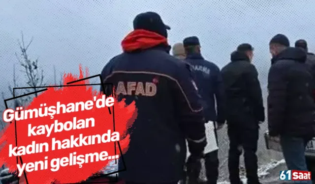 Gümüşhane'de kaybolan kadın hakkında yeni gelişme...