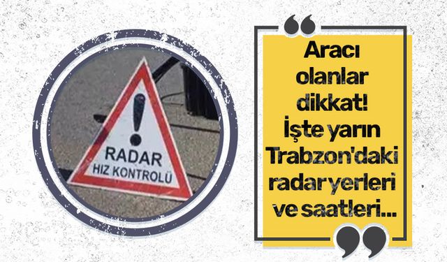 Aracı olanlar dikkat! İşte yarın Trabzon'daki radar yerleri ve saatleri...