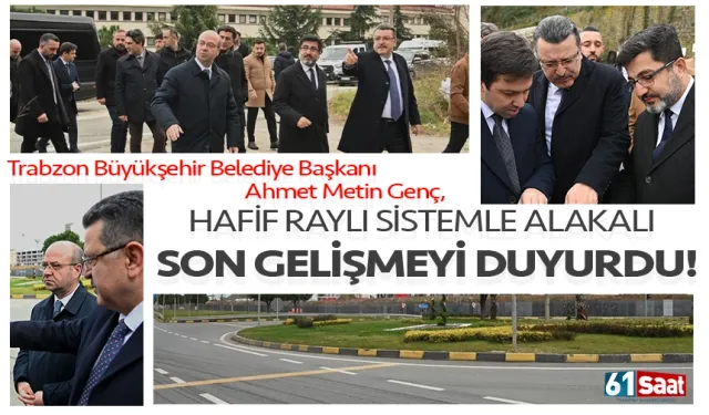 Başkan Genç Trabzon'a müjdeyi verdi! Hafif Raylı Sistem'de son gelişmeler...