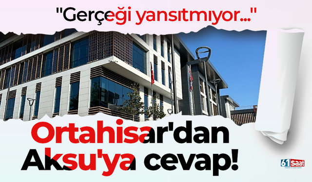 Ortahisar'dan Aksu'ya cevap! "Gerçeği yansıtmıyor..."