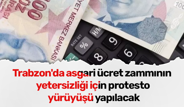 Trabzon'da asgari ücret zammının yetersizliği için protesto yürüyüşü yapılacak