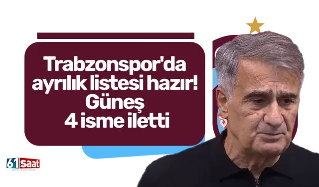 Trabzonspor'da ayrılık listesi hazır! Güneş 4 isme iletti