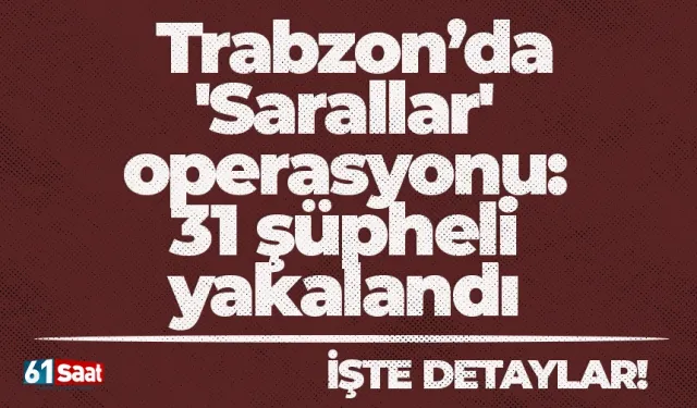 'Sarallar' operasyonu: 31 şüpheli yakalandı